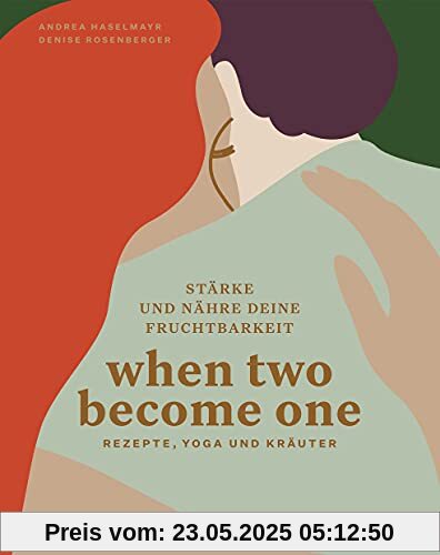 When two become one: Stärke und nähre deine Fruchtbarkeit. Rezepte, Yoga und Kräuter