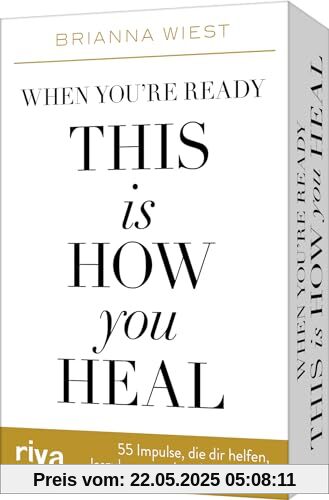 When you’re ready, this is how you heal – 55 Impulse, die dir dabei helfen, loszulassen und zu dir zu finden: Karten zum Booktok-Phänomen von der Bestseller-Autorin der 101 Essays