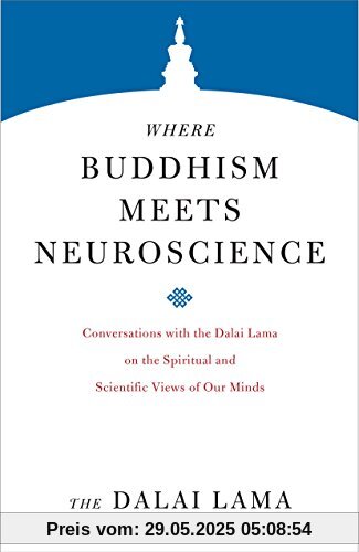 Where Buddhism Meets Neuroscience: Conversations with the Dalai Lama on the Spiritual and Scientific Views of Our Minds (Core Teachings of Dalai Lama, Band 3)