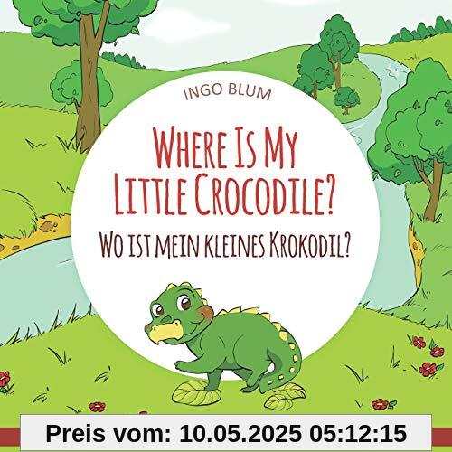 Where Is My Little Crocodile? - Wo ist mein kleines Krokodil?: English German Bilingual Children's picture Book (Where is...? - Wo ist...?, Band 1)