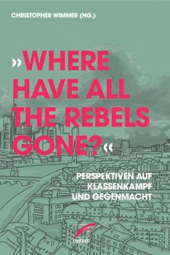»Where have all the Rebels gone?«: Perspektiven auf Klassenkampf und Gegenmacht