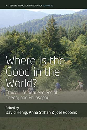 Where is the Good in the World?: Ethical Life between Social Theory and Philosophy (Wyse in Social Anthropology, 12) von Berghahn Books