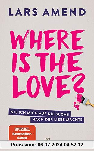Where is the Love?: Wie ich mich auf die Suche nach der Liebe machte