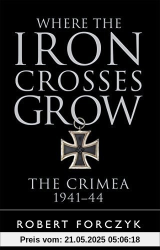 Where the Iron Crosses Grow: The Crimea 1941-44 (General Military)