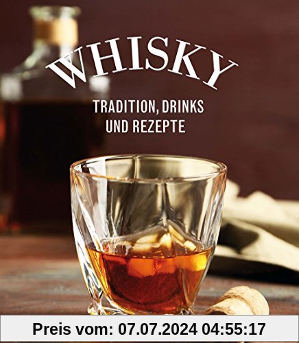 Whiskey: Tradition, Drinks und Rezepte