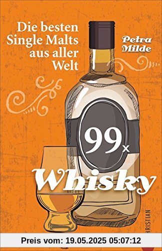 Whisky-Führer: 99 x Whisky. Die besten Single Malts aus aller Welt. Ein Whisky-Buch über berühmte Whiskys und Newcomer weltweit. Whisky trinken leicht gemacht.