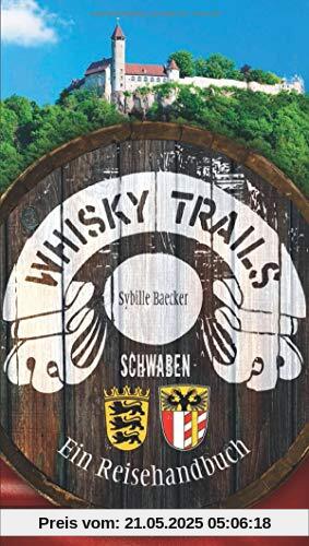 Whisky Trails Schwaben: Ein Reisehandbuch