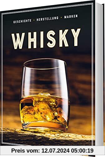 Whisky: Geschichte, Herstellung, Marken. Die Geschenkidee für Whisky-Liebhaber