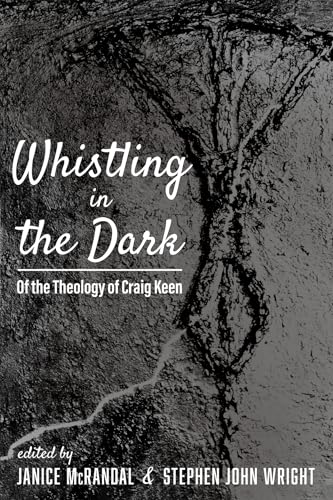 Whistling in the Dark: Of the Theology of Craig Keen von Cascade Books