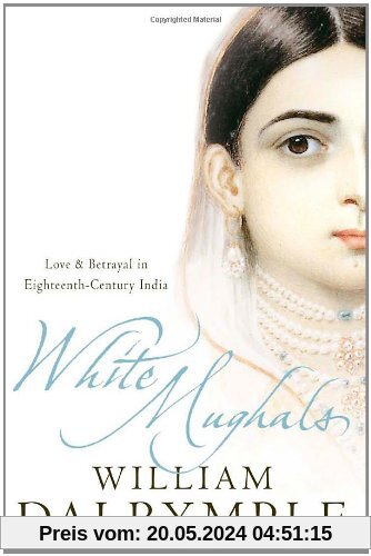 White Mughals: Love and Betrayal in Eighteenth-century India