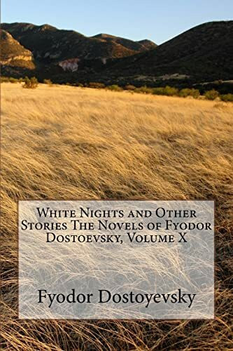 White Nights and Other Stories The Novels of Fyodor Dostoevsky, Volume X White Nights and Other Stories The Novels of Fyodor Dostoevsky, Volume X