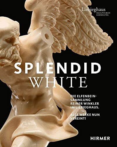 Splendid White: Die Elfenbeinsammlung Reiner Winkler im Liebieghaus von Hirmer Verlag GmbH
