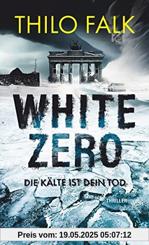 White Zero: Die Kälte ist dein Tod | Der neue temporeiche Klima-Thriller – perfekt für Fans von Wolf Harlander und Uwe Laub White Zero: Die Kälte ist dein Tod | Der neue temporeiche Klima-Thriller – perfekt für Fans von Wolf Harlander und Uwe Laub