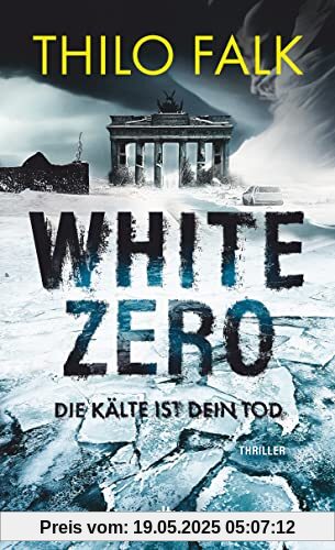 White Zero: Die Kälte ist dein Tod | Der neue temporeiche Klima-Thriller – perfekt für Fans von Wolf Harlander und Uwe Laub