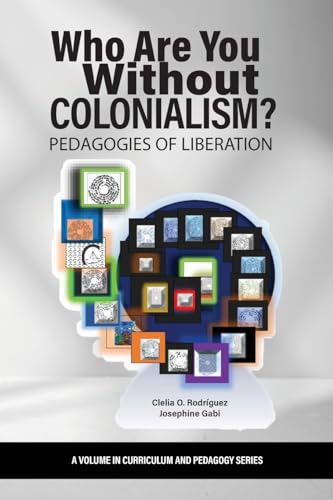 Who Are You Without Colonialism?: Pedagogies of Liberation (Curriculum and Pedagogy) von Information Age Publishing