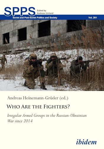 Who Are the Fighters?: Irregular Armed Groups in the Russian-Ukrainian War since 2014 (Soviet and Post-Soviet Politics and Society) von ibidem