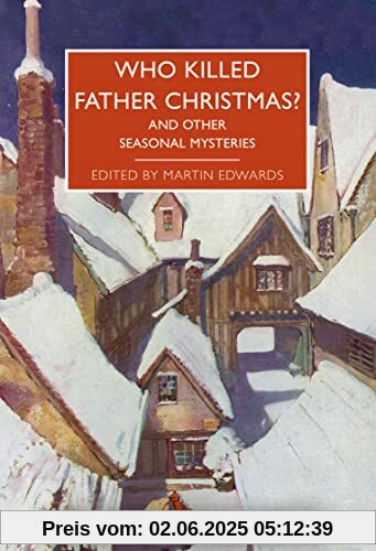 Who Killed Father Christmas?: And Other Seasonal Mysteries (British Library Crime Classics, Band 118)