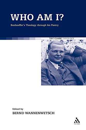 Who am I?: Bonhoeffer's Theology through his Poetry von T&T Clark