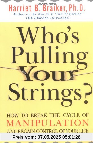 Who's Pulling Your Strings?: How to Break the Cycle of Manipulation and Regain Control of Your Life: How to Break the Cycle of Manipulation and Regain Who's Pulling Your Strings?: How to Break the Cycle of Manipulation and Regain Control of Your Life: How to Break the Cycle of Manipulation and Regain