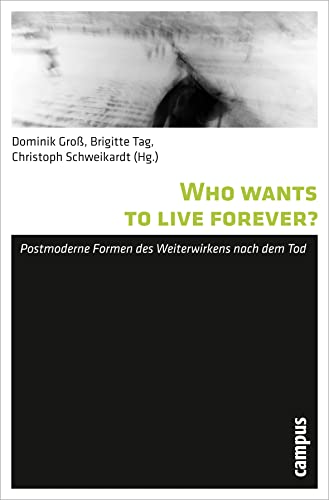 Who wants to live forever?: Postmoderne Formen des Weiterwirkens nach dem Tod (Todesbilder. Studien zum gesellschaftlichen Umgang mit dem Tod, 5) von Campus Verlag