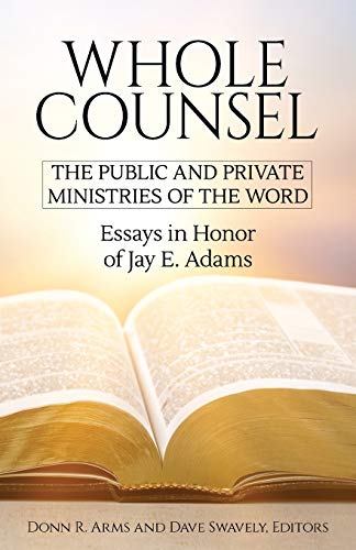 Whole Counsel: The Public and Private Ministries of the Word: Essays in Honor of Jay E. Adams von Institute for Nouthetic Studies