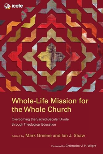 Whole-Life Mission for the Whole Church: Overcoming the Sacred-Secular Divide through Theological Education (Icete) von Langham Global Library