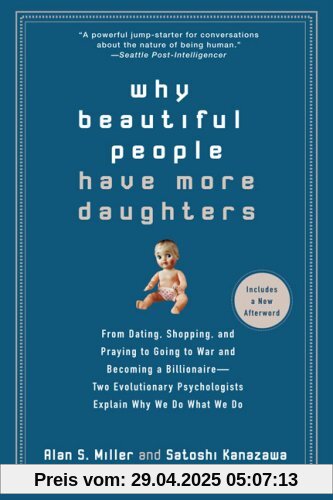 Why Beautiful People Have More Daughters: From Dating, Shopping, and Praying to Going to War and Becoming a Billionaire-- Two Evolutionary Psychologists Explain Why We Do What WeDo