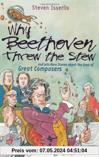 Why Beethoven Threw the Stew: And Lots More Stories About the Lives of Great Composers