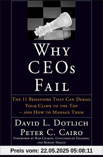 Why CEOs Fail: The 11 Behaviors That Can Derail Your Climb to the Top - And How to Manage Them (Jossey-Bass Leadership Series)