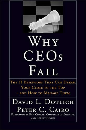Why CEOs Fail: The 11 Behaviors That Can Derail Your Climb to the Top - And How to Manage Them... Why CEOs Fail: The 11 Behaviors That Can Derail Your Climb to the Top - And How to Manage Them...