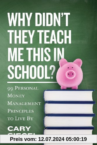 Why Didn't They Teach Me This in School?: 99 Personal Money Management Principles to Live By