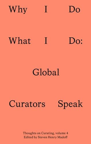 Why I Do What I Do: Global Curators Speak (Sternberg Press / Thoughts on Curating, Band 4)