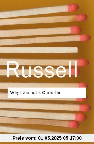 Why I am Not a Christian: And Other Essays on Religion and Related Subjects (Routledge Classics)