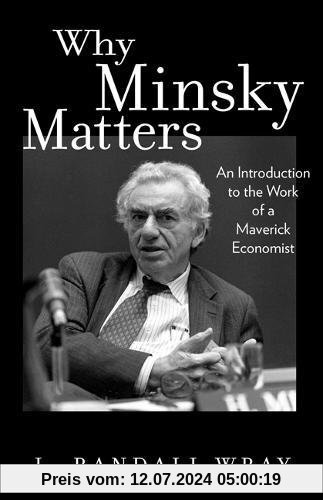 Why Minsky Maters: An Introduction to the Work of a Maverick Economist