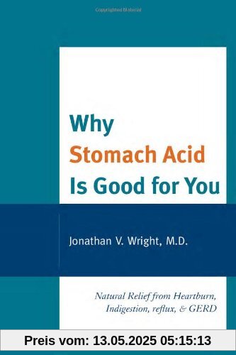 Why Stomach Acid Is Good for You: Natural Relief from Heartburn, Indigestion, Reflux and Gerd Why Stomach Acid Is Good for You: Natural Relief from Heartburn, Indigestion, Reflux and Gerd