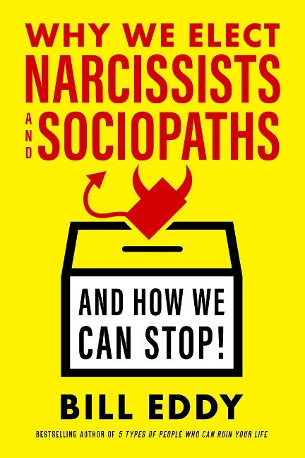 Why We Elect Narcissists and Sociopaths--And How We Can Stop Why We Elect Narcissists and Sociopaths--And How We Can Stop