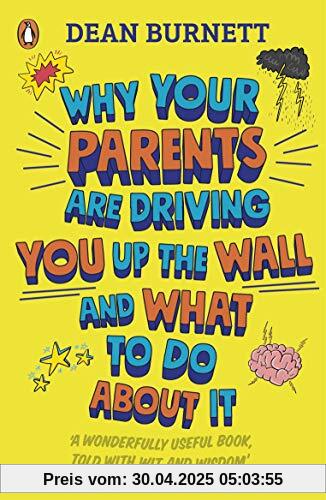 Why Your Parents Are Driving You Up the Wall and What To Do About It: THE BOOK EVERY TEENAGER NEEDS TO READ Why Your Parents Are Driving You Up the Wall and What To Do About It: THE BOOK EVERY TEENAGER NEEDS TO READ