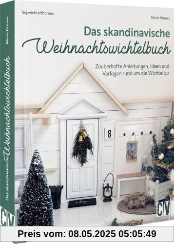 Wichtel Handbuch – Das skandinavische Weihnachtswichtelbuch: Zauberhafte Anleitungen, Ideen und Vorlagen rund um die Wichteltür