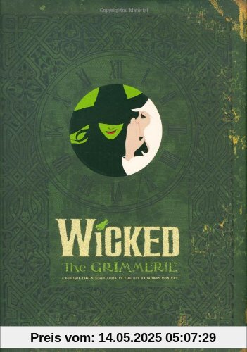 Wicked: The Grimmerie, a Behind-the-Scenes Look at the Hit Broadway Musical Wicked: The Grimmerie, a Behind-the-Scenes Look at the Hit Broadway Musical