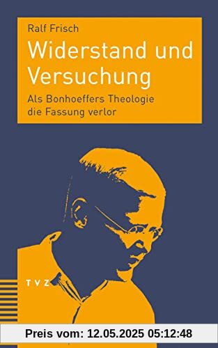 Widerstand und Versuchung: Als Bonhoeffers Theologie die Fassung verlor