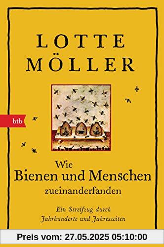 Wie Bienen und Menschen zueinanderfanden: Ein Streifzug durch Jahrhunderte und Jahreszeiten Wie Bienen und Menschen zueinanderfanden: Ein Streifzug durch Jahrhunderte und Jahreszeiten