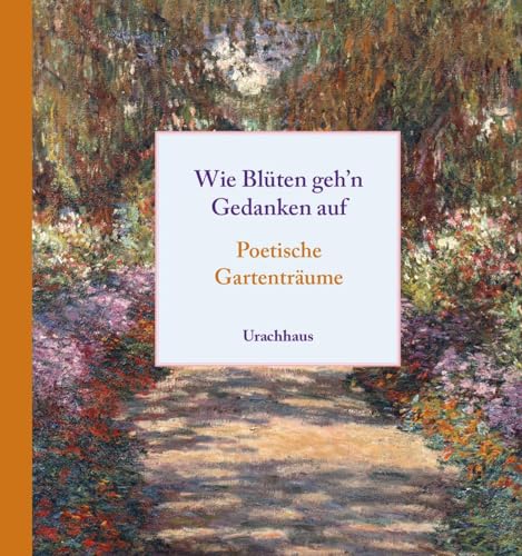 Wie Blüten geh'n Gedanken auf: Poetische Gartenträume von Urachhaus