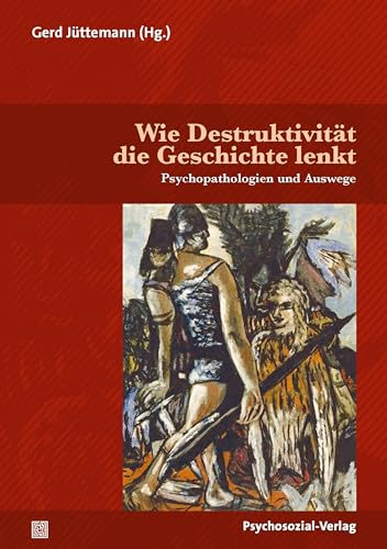 Wie Destruktivität die Geschichte lenkt: Psychopathologien und Auswege (Diskurse der Psychologie) von Psychosozial-Verlag