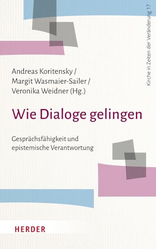 Wie Dialoge gelingen: Gesprächsfähigkeit und epistemische Verantwortung (Kirche in Zeiten der Veränderung) von VERLAG HERDER GMBH