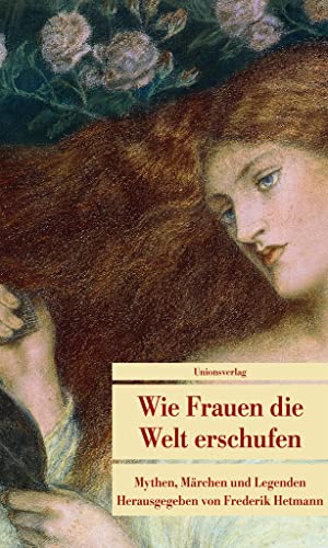 Wie Frauen die Welt erschufen: Mythen, Märchen und Legenden (Unionsverlag Taschenbücher) von Unionsverlag