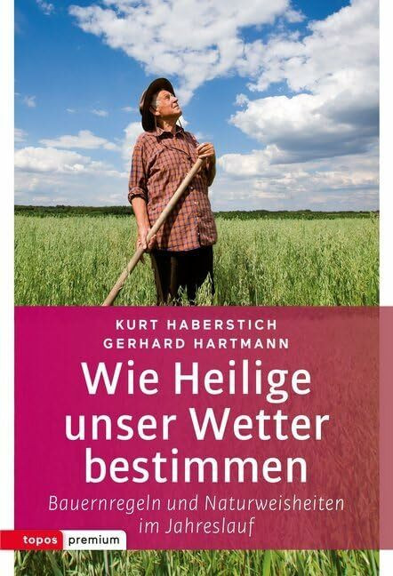 Wie Heilige unser Wetter bestimmen: Bauernregeln und Naturweisheiten im Jahreslauf (topos prem...