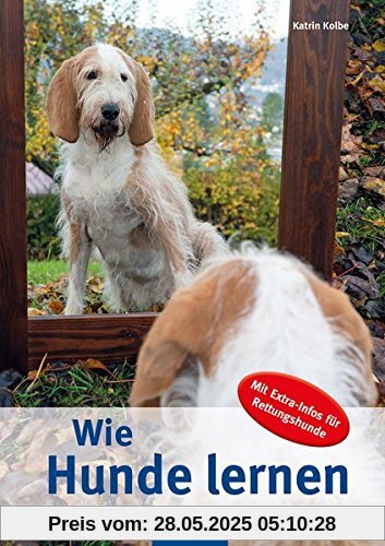 Wie Hunde lernen: Mit Extra-Infos für Rettungshunde Wie Hunde lernen: Mit Extra-Infos für Rettungshunde