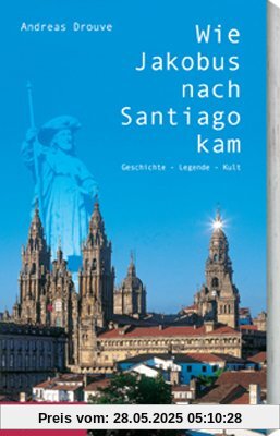 Wie Jakobus nach Santiago kam: Geschichte - Legende - Kult. Hindergründe und Besonderheiten zur Pilgerschaft am Jakobsweg Wie Jakobus nach Santiago kam: Geschichte - Legende - Kult. Hindergründe und Besonderheiten zur Pilgerschaft am Jakobsweg