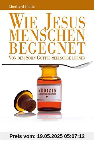 Wie Jesus Menschen begegnet: Von dem Sohn Gottes Seelsorge lernen Wie Jesus Menschen begegnet: Von dem Sohn Gottes Seelsorge lernen