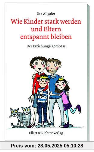 Wie Kinder stark werden und Eltern entspannt bleiben. Der Erziehungs-Kompass